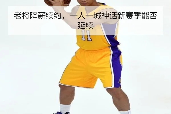 老将降薪续约，一人一城神话新赛季能否延续